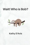 Book cover for Wait! Who is Bob?