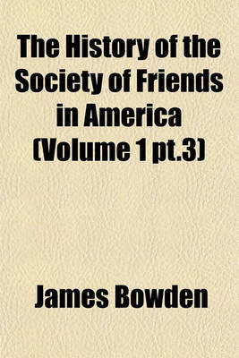 Book cover for The History of the Society of Friends in America (Volume 1 PT.3)