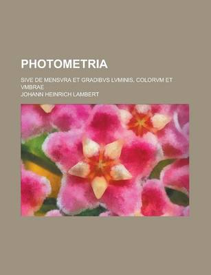 Book cover for Photometria; Sive de Mensvra Et Gradibvs Lvminis, Colorvm Et Vmbrae