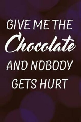 Cover of Give Me the Chocolate and Nobody Gets Hurt