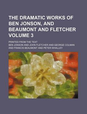 Book cover for The Dramatic Works of Ben Jonson, and Beaumont and Fletcher Volume 3; Printed from the Text