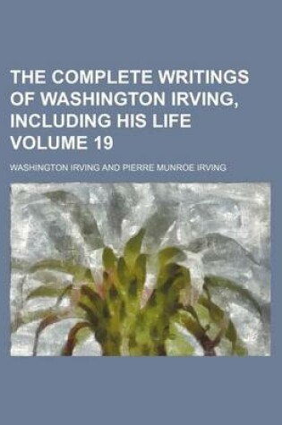 Cover of The Complete Writings of Washington Irving, Including His Life Volume 19