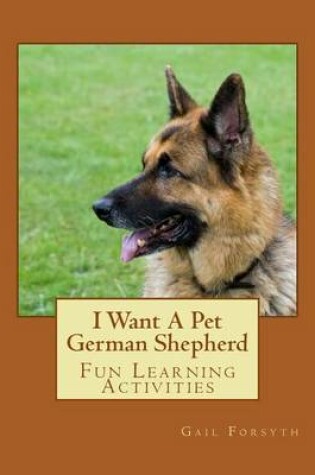 Cover of I Want A Pet German Shepherd