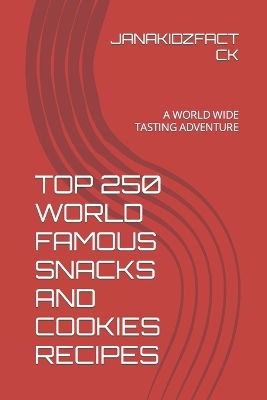 Cover of Top 250 World Famous Snacks and Cookies Recipes