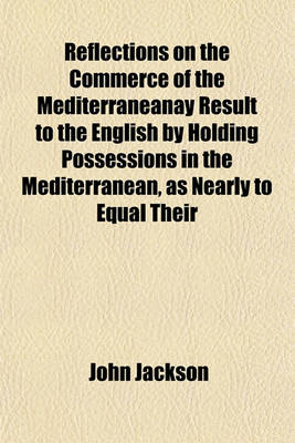 Book cover for Reflections on the Commerce of the Mediterraneanay Result to the English by Holding Possessions in the Mediterranean, as Nearly to Equal Their