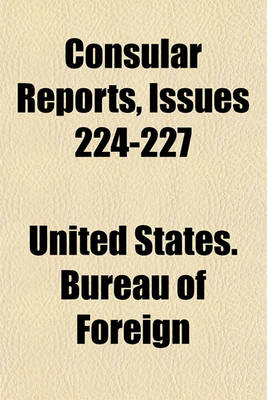 Book cover for Consular Reports Volume 224-227; Commerce, Manufactures, Etc