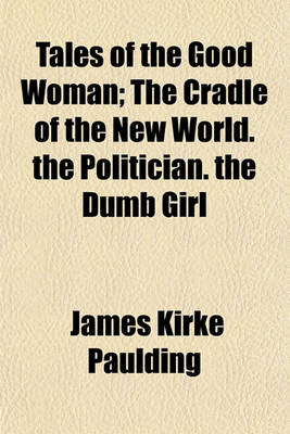 Book cover for Tales of the Good Woman (Volume 2); The Cradle of the New World. the Politician. the Dumb Girl