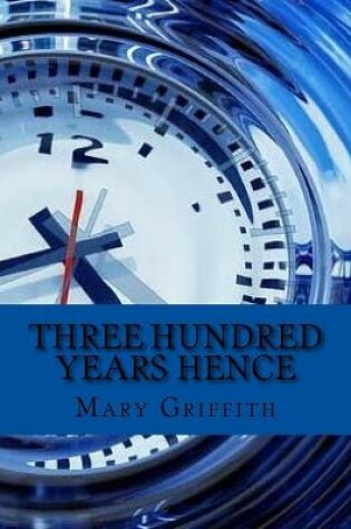 Cover of Three hundred years hence (English Edition)