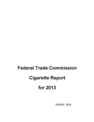 Book cover for Federal Trade Commission Cigarette Report for 2013