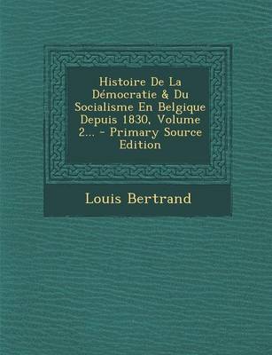 Book cover for Histoire de la Democratie & Du Socialisme En Belgique Depuis 1830, Volume 2... - Primary Source Edition