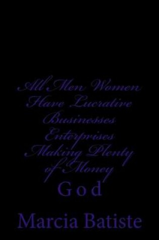 Cover of All Men Women Have Lucrative Businesses Enterprises Making Plenty of Money