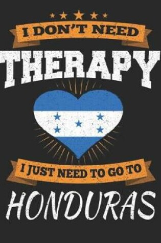 Cover of I Don't Need Therapy I Just Need To Go To Honduras