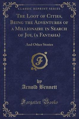 Book cover for The Loot of Cities, Being the Adventures of a Millionaire in Search of Joy, (a Fantasia)