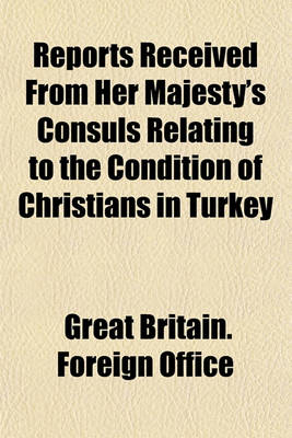 Book cover for Reports Received from Her Majesty's Consuls Relating to the Condition of Christians in Turkey