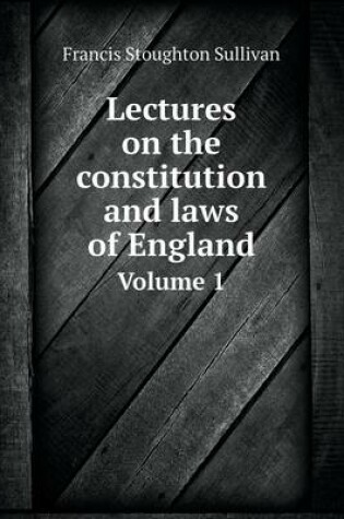 Cover of Lectures on the constitution and laws of England Volume 1