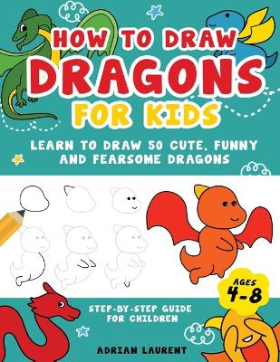 Book cover for How to Draw Dragons for Kids 4-8