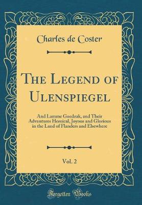 Book cover for The Legend of Ulenspiegel, Vol. 2: And Lamme Goedzak, and Their Adventures Heroical, Joyous and Glorious in the Land of Flanders and Elsewhere (Classic Reprint)