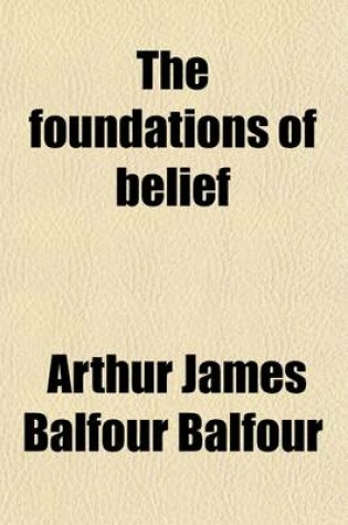 Cover of The Foundations of Belief; Being Notes Introductory to the Study of Theology