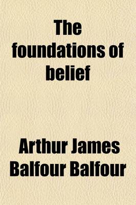 Book cover for The Foundations of Belief; Being Notes Introductory to the Study of Theology