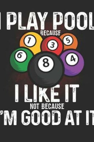 Cover of I Play Pool Because I Like it Not Because Iam Good at It