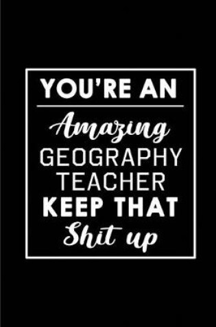 Cover of You're An Amazing Geography Teacher. Keep That Shit Up.