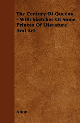 Book cover for The Century Of Queens - With Sketches Of Some Princes Of Literature And Art