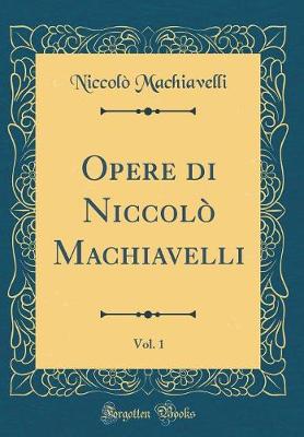 Book cover for Opere Di Niccolo Machiavelli, Vol. 1 (Classic Reprint)