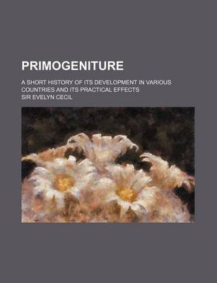 Book cover for Primogeniture; A Short History of Its Development in Various Countries and Its Practical Effects