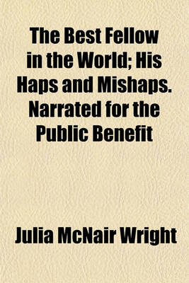 Book cover for The Best Fellow in the World; His Haps and Mishaps. Narrated for the Public Benefit