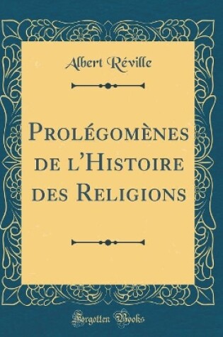Cover of Prolegomenes de l'Histoire Des Religions (Classic Reprint)