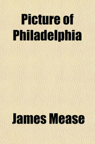 Cover of Picture of Philadelphia (Volume 1-2); Giving an Account of Its Origin, Increase and Improvements in Arts, Sciences, Manufactures, Commerce and Revenue with a Compendious View of Its Societies, Literary, Benevolent, Patriotic, and Religious Embracing the Pu