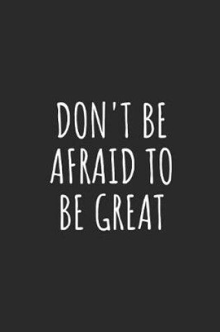 Cover of Don't Be Afraid to Be Great