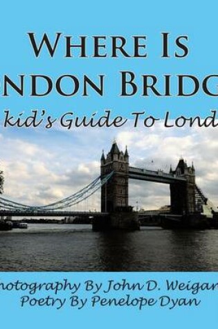 Cover of Where Is London Bridge? A Kid's Guide To London