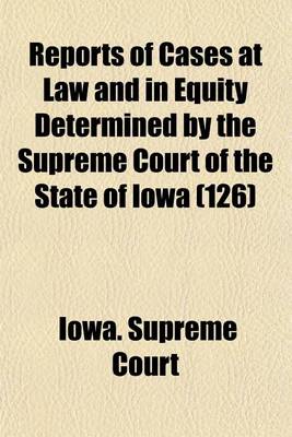 Book cover for Reports of Cases at Law and in Equity Determined by the Supreme Court of the State of Iowa (Volume 126)