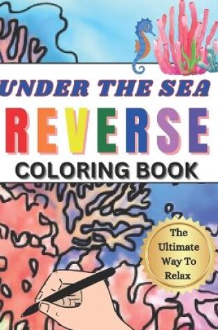 Cover of Reverse Coloring Book Under The Sea Edition