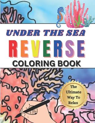 Book cover for Reverse Coloring Book Under The Sea Edition