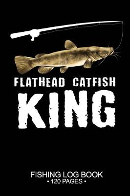 Book cover for Flathead Catfish King Fishing Log Book 120 Pages
