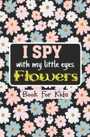 Cover of I Spy with My Little Eyes FLOWERS Book