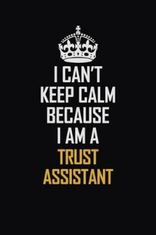 Cover of I Can't Keep Calm Because I Am A Trust Assistant