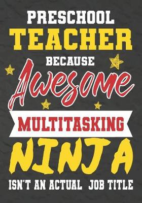 Book cover for Preschool Teacher Because Awesome Multitasking Ninja Isn't An Actual Job Title