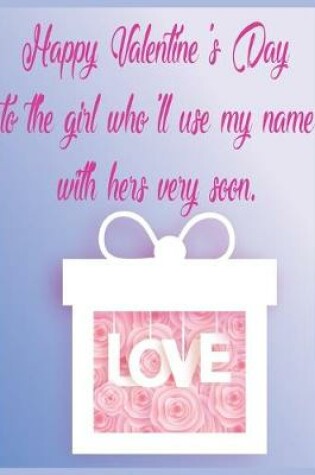 Cover of Happy Valentine's Day to the girl who'll use my name with hers very soon