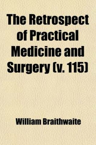 Cover of The Retrospect of Practical Medicine and Surgery (Volume 115); Being a Half-Yearly Journal Containing a Retrospective View of Every Discovery and Practical Improvement in the Medical Sciences