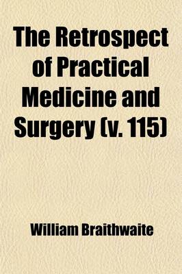 Book cover for The Retrospect of Practical Medicine and Surgery (Volume 115); Being a Half-Yearly Journal Containing a Retrospective View of Every Discovery and Practical Improvement in the Medical Sciences