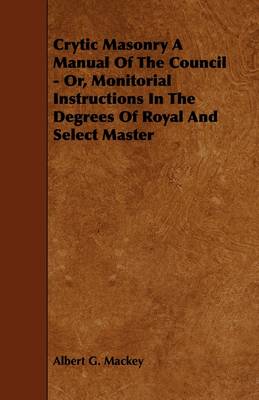 Book cover for Crytic Masonry A Manual Of The Council - Or, Monitorial Instructions In The Degrees Of Royal And Select Master