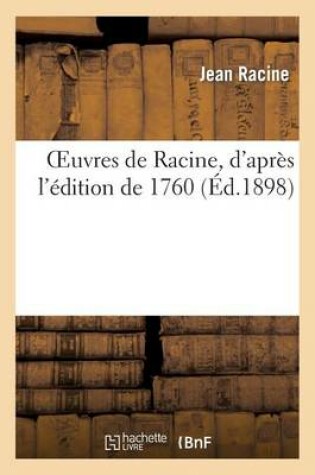 Cover of Oeuvres de Racine, d'Apr�s l'�dition de 1760. Notice Biographique, Vie Et �loge de Racine