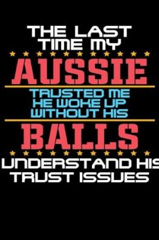 Cover of The Last Time My Aussie Trusted Me He Woke Up Without His Balls I Understand His Trust Issues