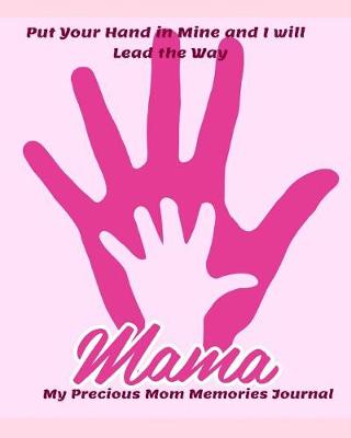 Book cover for Put Your Hand in Mind and I Will Lead the Way Mama My Precious Mom Memories Journal