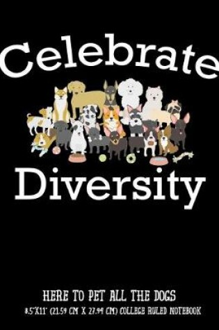 Cover of Celebrate Diversity Here To Pet All The Dogs 8.5"x11" (21.59 cm x 27.94 cm) College Ruled Notebook