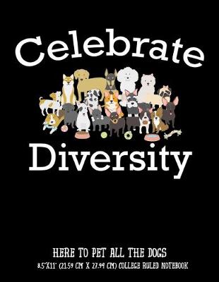 Book cover for Celebrate Diversity Here To Pet All The Dogs 8.5"x11" (21.59 cm x 27.94 cm) College Ruled Notebook