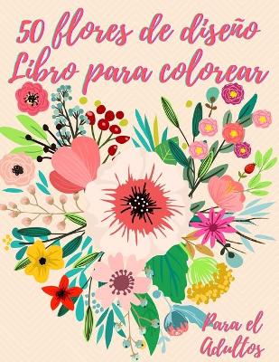 Book cover for 50 flores para colorear para adultos
